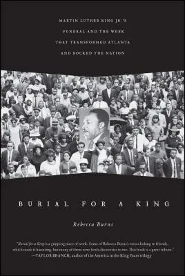 Temetés egy királynak: Martin Luther King Jr. temetése és a hét, amely megváltoztatta Atlantát és megrázta a nemzetet - Burial for a King: Martin Luther King Jr.'s Funeral and the Week That Transformed Atlanta and Rocked the Nation