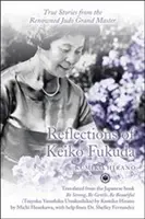 Reflections of Keiko Fukuda: Fukuda Fukuda: Igaz történetek a híres dzsúdó nagymestertől - Reflections of Keiko Fukuda: True Stories from the Renowned Judo Grand Master