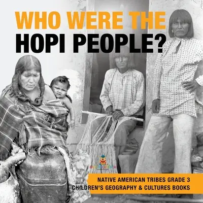 Kik voltak a hopik? - Amerikai őslakos törzsek 3. osztály - Földrajz és kultúrák gyermekkönyvek - Who Were the Hopi People? - Native American Tribes Grade 3 - Children's Geography & Cultures Books