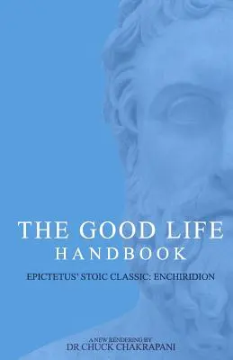 A jó élet kézikönyve: : Epiktétosz klasszikus sztoikus Enchiridionja - The Good Life Handbook: : Epictetus' Stoic Classic Enchiridion