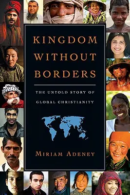 Királyság határok nélkül: A globális kereszténység el nem mondott története - Kingdom Without Borders: The Untold Story of Global Christianity