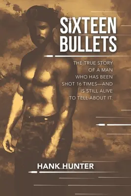 Tizenhat golyó: The True Story of a Man Who Has been Shot 16 Times-and Is Still Alive Still Alive to Tell About It. - Sixteen Bullets: The True Story of a Man Who Has Been Shot 16 Times-and Is Still Alive to Tell About It.