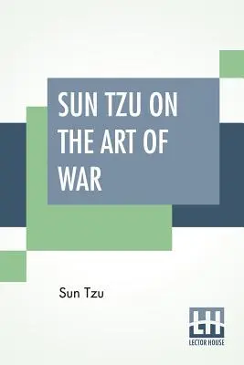 Sun Tzu A háború művészetéről: A világ legrégebbi katonai értekezése Kínaiból fordítva, bevezetéssel és kritikai megjegyzésekkel Lionel G. - Sun Tzu On The Art Of War: The Oldest Military Treatise In The World Translated From The Chinese With Introduction And Critical Notes By Lionel G