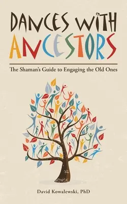 Táncok az ősökkel: A sámán útmutatója az ősökkel való kapcsolatfelvételhez - Dances with Ancestors: The Shaman's Guide to Engaging the Old Ones