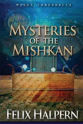 A Miskan misztériumai: Mózes sátra: A Mishán: A Mózes sátra feltárulása - Mysteries of the Mishkan: The Tabernacle of Moses Revealed