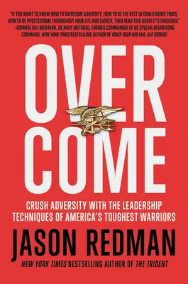 Overcome: Amerika legkeményebb harcosainak vezetői technikáival. - Overcome: Crush Adversity with the Leadership Techniques of America's Toughest Warriors