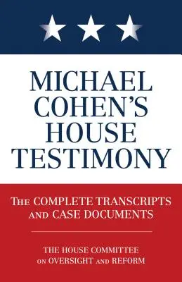 Michael Cohen vallomása a házban: A teljes átirat és az ügy dokumentumai - Michael Cohen's House Testimony: The Complete Transcripts and Case Documents