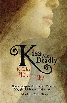 Kiss Me Deadly: 13 történet a paranormális szerelemről - Kiss Me Deadly: 13 Tales of Paranormal Love