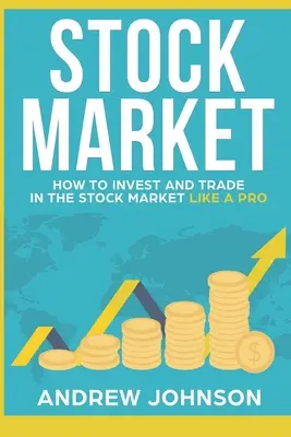 Tőzsde: Hogyan fektess be és kereskedj a tőzsdén, mint egy profi: Tőzsdei kereskedési titkok - Stock Market: How to Invest and Trade in the Stock Market Like a Pro: Stock Market Trading Secrets