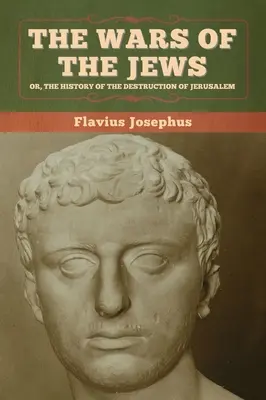 A zsidók háborúi; avagy Jeruzsálem pusztulásának története - The Wars of the Jews; Or, The History of the Destruction of Jerusalem