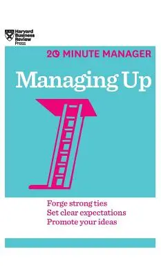 Managing Up (HBR 20 perces menedzser sorozat) - Managing Up (HBR 20-Minute Manager Series)