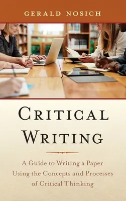 Kritikai írás: A Guide to Writing a Paper Using the Concepts and Processes of Critical Thinking (Útmutató a kritikai gondolkodás koncepcióinak és folyamatainak felhasználásával történő dolgozatíráshoz) - Critical Writing: A Guide to Writing a Paper Using the Concepts and Processes of Critical Thinking