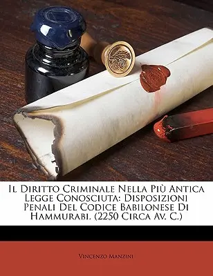 Il Diritto Criminale Nella Pi Antica Legge Conosciuta: Disposizioni Penali Del Codice Babilonese Di Hammurabi. (2250 Circa Av. C.). - Il Diritto Criminale Nella Pi Antica Legge Conosciuta: Disposizioni Penali Del Codice Babilonese Di Hammurabi. (2250 Circa Av. C.)