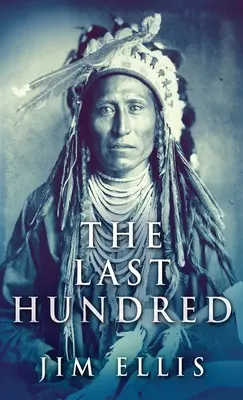 Az utolsó száz: Az apacs háborúk regénye - The Last Hundred: A Novel Of The Apache Wars