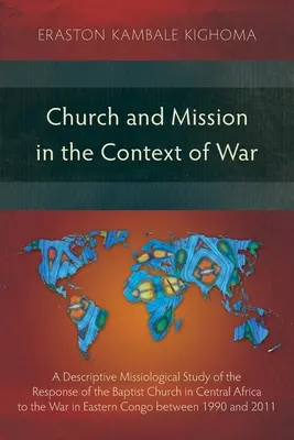 Egyház és misszió a háború kontextusában: Egy leíró missziológiai tanulmány a közép-afrikai baptista egyház válaszáról a keleti háborúra - Church and Mission in the Context of War: A Descriptive Missiological Study of the Response of the Baptist Church in Central Africa to the War in East