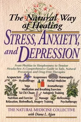 A stressz, a szorongás és a depresszió gyógyításának természetes útja: A fóbiáktól az álmatlanságon át a feszültség okozta fejfájásig - Átfogó útmutató a biztonságos, természetes - The Natural Way of Healing Stress, Anxiety, and Depression: From Phobias to Sleeplessness to Tension Headaches--A Comprehensive Guide to Safe, Natural