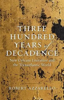 Háromszáz év dekadencia: New Orleans-i irodalom és a transzatlanti világ - Three Hundred Years of Decadence: New Orleans Literature and the Transatlantic World