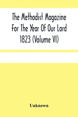 The Methodist Magazine For The Year Of Our Lord 1823 (Vi. kötet) - The Methodist Magazine For The Year Of Our Lord 1823 (Volume Vi)