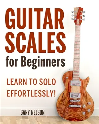 Gitárskálák kezdőknek: Tanulj meg könnyedén szólózni! - Guitar Scales for Beginners: Learn to Solo Effortlessly!