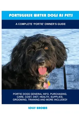 Portugál vízikutya mint háziállat: A Complete 'Portie' Owner's Guide - Portuguese Water Dogs as Pets: A Complete 'Portie' Owner's Guide