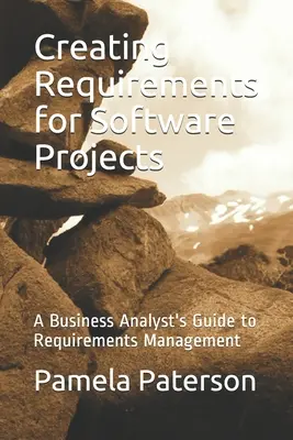 Szoftverprojektek követelményeinek létrehozása: A Business Analyst's Guide to Requirements Management (Az üzleti elemző útmutatója a követelmények kezeléséhez) - Creating Requirements for Software Projects: A Business Analyst's Guide to Requirements Management