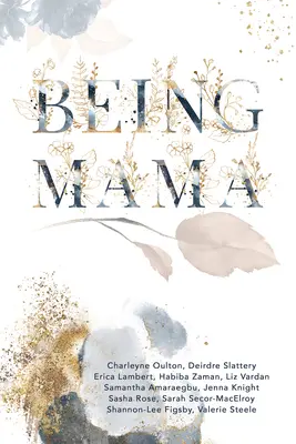 Anyának lenni: Valóságos pillantás az anyaság hullámvasútjára: Az anyaság: Küzdelem, erő, szenvedély és szeretet - Being Mama: A Real Look at the Roller Coaster of Motherhood: Struggle, Strength, Passion, and Love