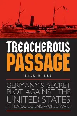 Áruló átkelés: Németország titkos terve az Egyesült Államok ellen Mexikóban az első világháború alatt - Treacherous Passage: Germany's Secret Plot Against the United States in Mexico During World War I