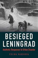 Ostromlott Leningrád: Esztétikai válaszok a városi katasztrófára - Besieged Leningrad: Aesthetic Responses to Urban Disaster