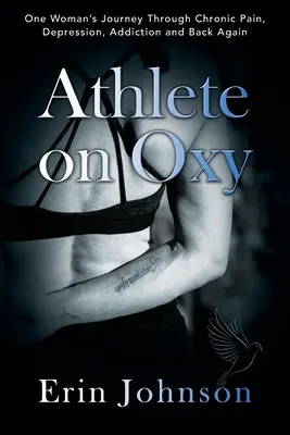 Athlete On Oxy: Egy nő útja a krónikus fájdalmon, a depresszión, a függőségen és a visszatérésen át - Athlete On Oxy: One Woman's Journey Through Chronic Pain, Depression, Addiction and Back Again