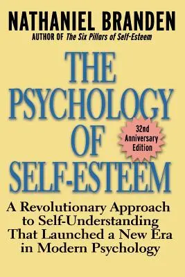 Az önbecsülés pszichológiája: Az önmegértés forradalmi megközelítése, amely új korszakot indított a modern pszichológiában - The Psychology of Self-Esteem: A Revolutionary Approach to Self-Understanding That Launched a New Era in Modern Psychology