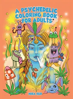 A pszichedelikus színezőkönyv felnőtteknek - Relaxáló és stresszoldó művészet a füvesek számára - A Psychedelic Coloring Book For Adults - Relaxing And Stress Relieving Art For Stoners