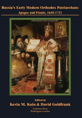 Russia's Early Modern Orthodox Patriarchate: Apogee és finálé, 1648-1721 - Russia's Early Modern Orthodox Patriarchate: Apogee and Finale, 1648-1721