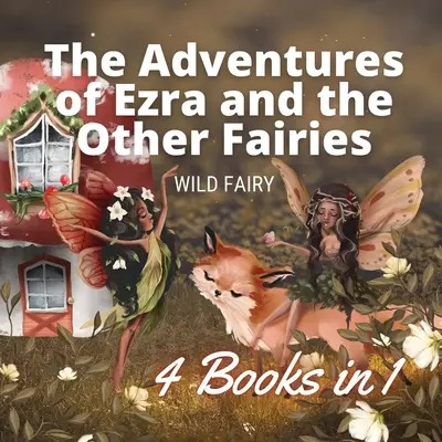 Ezra és a többi tündér kalandjai: 4 könyv 1 könyvben - The Adventures of Ezra and the Other Fairies: 4 Books in 1