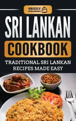 Srí Lanka-i szakácskönyv: Hagyományos Srí Lanka-i receptek könnyen elkészíthetően - Sri Lankan Cookbook: Traditional Sri Lankan Recipes Made Easy