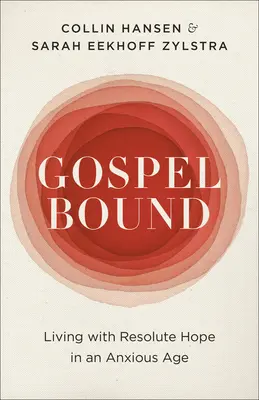 Gospelbound: Határozott reménnyel élni egy nyugtalan korban - Gospelbound: Living with Resolute Hope in an Anxious Age