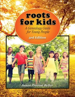 Gyökerek gyerekeknek: Genealógiai útmutató fiataloknak. 3. kiadás - Roots for Kids: A Genealogy Guide for Young People. 3rd Edition