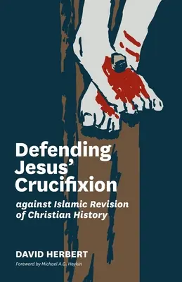 Jézus keresztre feszítésének védelme a keresztény történelem iszlám revíziójával szemben - Defending Jesus' Crucifixion against Islamic Revision of Christian History