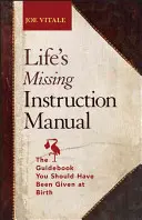 Az élet hiányzó használati utasítása: A kézikönyv, amit már születésedkor meg kellett volna kapnod. - Life's Missing Instruction Manual: The Guidebook You Should Have Been Given at Birth