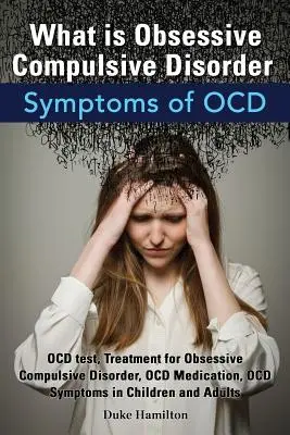 Mi a kényszeres kényszerbetegség. Az Ocd tünetei. Ocd teszt, kényszerbetegség kezelése, Ocd gyógyszeres kezelés, Ocd tünetei a gyermeknél. - What Is Obsessive Compulsive Disorder. Symptoms of Ocd. Ocd Test, Treatment for Obsessive Compulsive Disorder, Ocd Medication, Ocd Symptoms in Childre