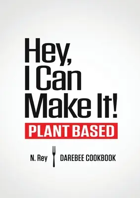 Hey, I Can Make It! Növényi alapú Darebee szakácskönyv - Hey, I Can Make It!: Plant-Based Darebee Cook Book