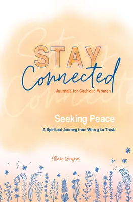 A békét keresve: A spirituális utazás az aggodalomtól a bizalomig (Stay Connected Journals for Catholic Women #5) - Seeking Peace: A Spiritual Journey from Worry to Trust (Stay Connected Journals for Catholic Women #5)