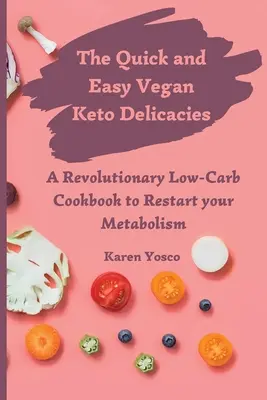 A gyors és egyszerű vegán ketogén finomságok: Forradalmi alacsony szénhidráttartalmú szakácskönyv az anyagcsere újraindításához - The Quick and Easy Vegan Keto Delicacies: A Revolutionary Low-Carb Cookbook to Restart your Metabolism
