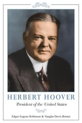 Herbert Hoover: Hoover: Az Egyesült Államok elnöke - Herbert Hoover: President of the United States