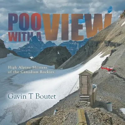 Poo With a View: A kanadai Sziklás-hegység magashegyi szarósai - Poo With a View: High Alpine Shitters of the Canadian Rockies