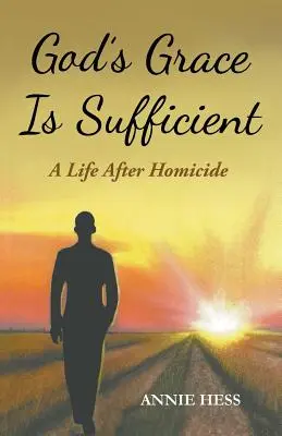 Isten kegyelme elégséges: A Life After Homicide - God's Grace Is Sufficient: A Life After Homicide