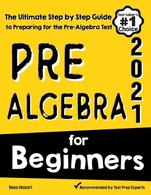 Pre-Algebra kezdőknek: A végső, lépésről lépésre történő felkészülési útmutató a pre-algebra teszthez - Pre-Algebra for Beginners: The Ultimate Step by Step Guide to Preparing for the Pre-Algebra Test