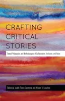 Kritikus történetek megalkotása: Az együttműködés, a befogadás és a hangvétel pedagógiája és módszertana felé - Crafting Critical Stories: Toward Pedagogies and Methodologies of Collaboration, Inclusion, and Voice