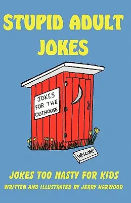 Hülye felnőtt viccek: Gyerekeknek túl csúnya viccek - Stupid Adult Jokes: Jokes Too Nasty for Kids