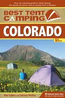 A legjobb sátras kempingezés: Colorado: Az autós kempingezés útmutatója a festői szépséghez, a természet hangjaihoz és a civilizációból való meneküléshez - Best Tent Camping: Colorado: Your Car-Camping Guide to Scenic Beauty, the Sounds of Nature, and an Escape from Civilization