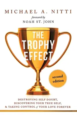 A trófeahatás: Az önbizalomhiány elpusztítása, az igazi éned felfedezése, és az életed irányításának örökre való átvétele! - The Trophy Effect: Destroying Self-Doubt, Discovering Your True Self, and Taking Control of Your Life Forever!